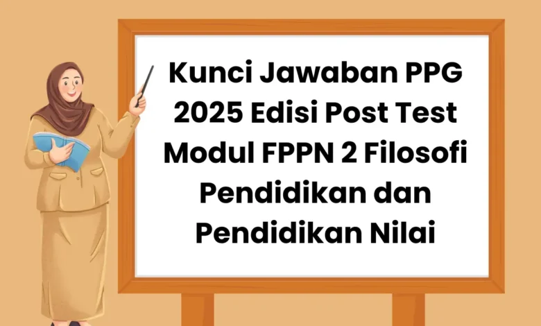 Rahasia Sukses PPG 2025: Kuasai Filosofi Pendidikan & Nilai FPPN Modul 2